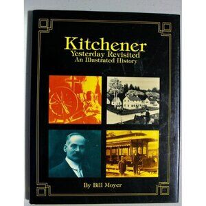 Kitchener, Yesterday Revisited: An Illustrated History Hardcover – Jan. 1 1979